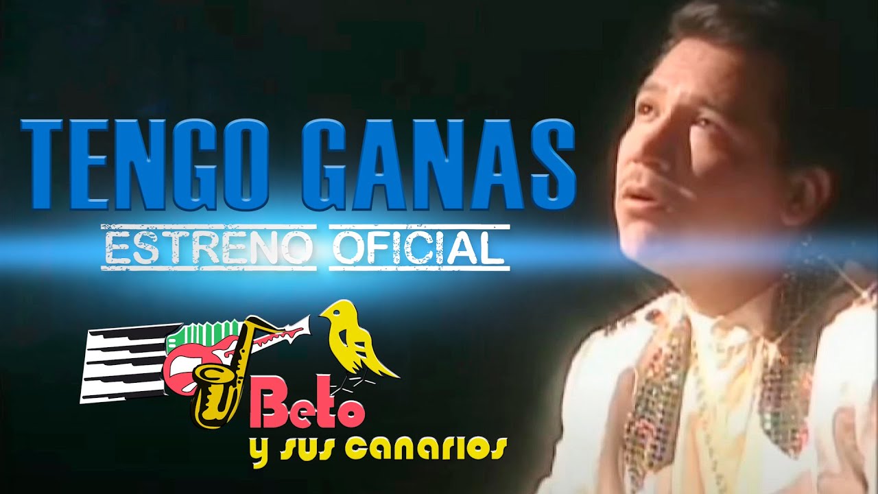 Ver TENGO GANAS BETO Y SUS CANARIOS (Video Oficial) en YouTube Ver TENGO GANAS BETO Y SUS CANARIOS (Video Oficial) en YouTube