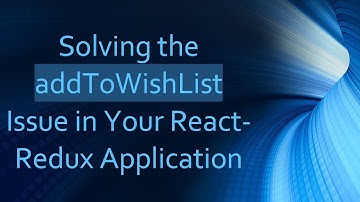 Solving the addToWishList Issue in Your React-Redux Application