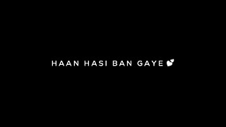 🥀 Haan Hasi Ban Gaye 💕 Love Song Status | Black Screen Lyrics Status | WhatsApp Status