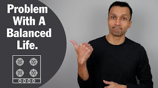 The Problem With A Balanced-Life | Four Burner Theory
