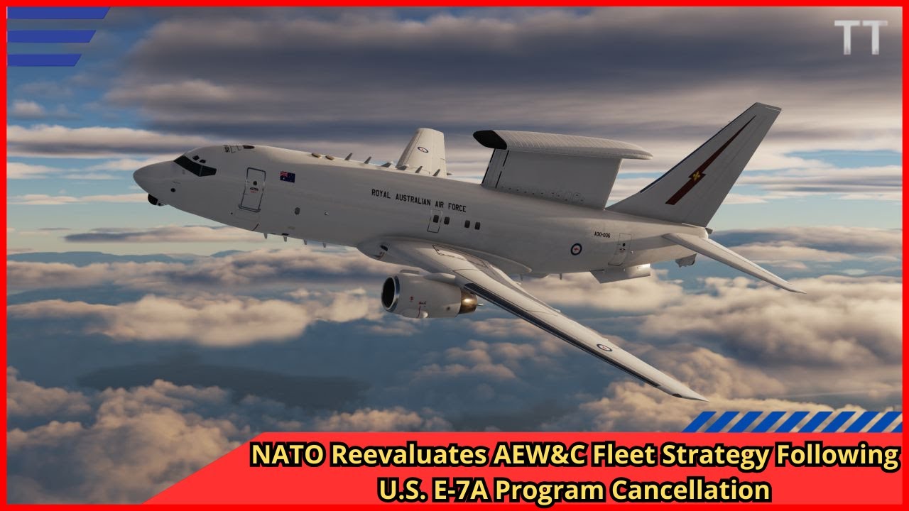 NATO Reevaluates AEW&C Fleet Strategy Following U S E 7A Program Cancellation