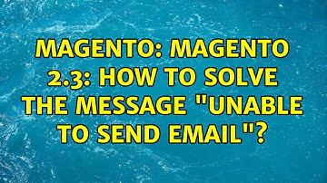 Magento: Magento 2.3: How to solve the message "Unable to send email"? (2 Solutions!!)