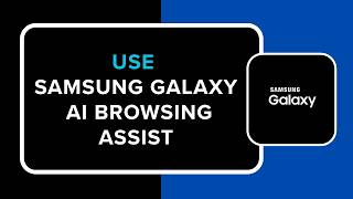HOW TO USE SAMSUNG GALAXY AI BROWSING ASSIST