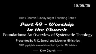 #49 – Worship in the Church – Foundations - An Overview of Systematic Theology – 10-05-25