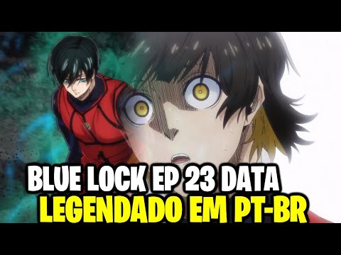 BLUE LOCK EP 23 LEGENDADO PT-BR - DATA E HORA