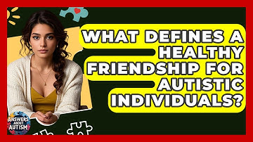 What Defines A Healthy Friendship For Autistic Individuals? - Answers About Autism