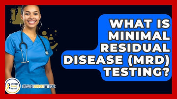 What Is Minimal Residual Disease (MRD) Testing? - Oncology Support Network