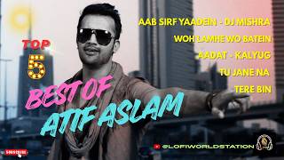 TOP 5 OF ATIF ASLAM | @LOFIWORLDSTATION #atifaslam #trending #song #bollywood #viral #2026 #4k