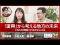 「復興」から考える地方の未来―これからの地域づくりのビジョンとは|今村久美×開沼博×宇野常寛