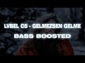 LVBEL C5 - GELMEZSEN GELME (BASS BOOSTED)