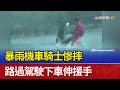 暴雨機車騎士慘摔 路過駕駛下車伸援手
