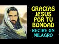 Gracias Jesús por tu bondad! Recibe un Milagro el día de hoy