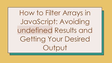 How to Filter Arrays in JavaScript: Avoiding undefined Results and Getting Your Desired Output