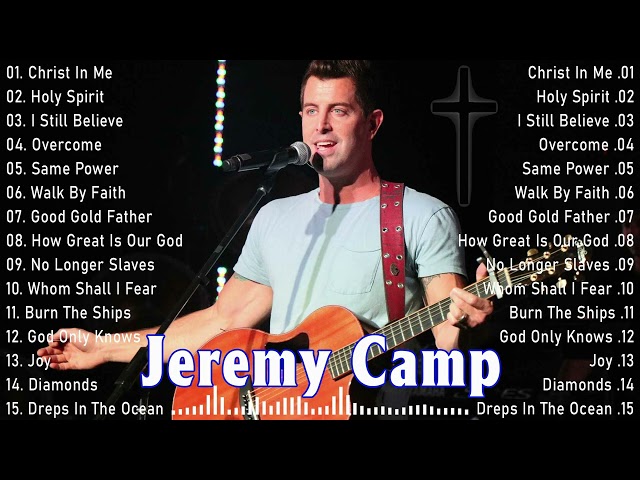 Jeremy Camp Top Hits Of All Time Playlist - Best Worship Songs Of Jeremy Camp Collections class=