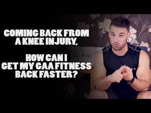 COMING BACK FROM A KNEE INJURY, HOW CAN I GET MY GAA FITNESS BACK FASTER