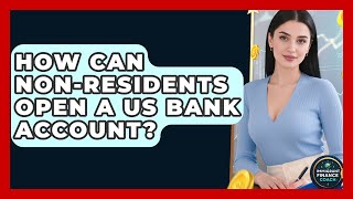 How Can Non-residents Open A US Bank Account? - Immigrant Finance Coach