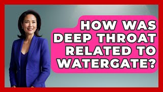 How Was Deep Throat Related To Watergate? - Stories of the States