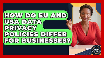 How Do EU And USA Data Privacy Policies Differ For Businesses? - Business Law Pros