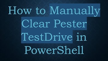 How to Manually Clear Pester TestDrive in PowerShell