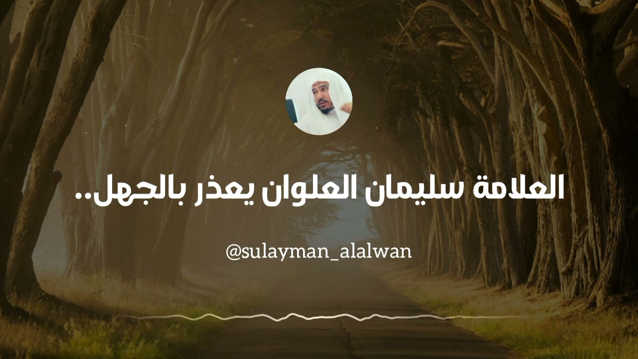 العلامة سليمان العلوان يعذر بالجهل في الشرك الأكبر