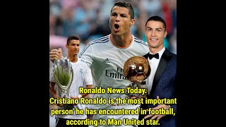 Ronaldo News Today Cristiano Ronaldo is the'most important person' he has encountered in football,