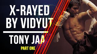 X-Rayed by Vidyut - Tony Jaa (Part One)
