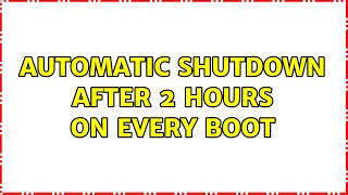 Ubuntu: Automatic shutdown after 2 hours on every boot