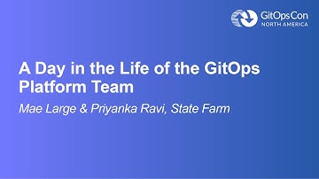 A Day in the Life of the GitOps Platform Team - Mae Large & Priyanka Ravi, State Farm