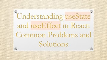 Understanding useState and useEffect in React: Common Problems and Solutions