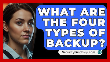 What Are The Four Types Of Backup? - SecurityFirstCorp.com