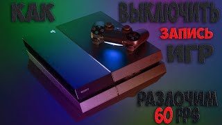 КАК ОТКЛЮЧИТЬ ЗАПИСЬ ИГРЫ НА PS4 | 60FPS НА PS4