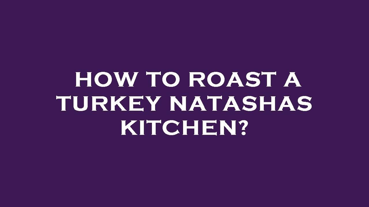 How to roast a turkey natashas kitchen? YouTube