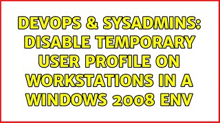 Celebrity DevOps & SysAdmins: Disable temporary user profile on workstations in a Windows 2008 env Wealth