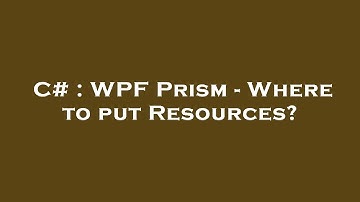 C# : WPF Prism - Where to put Resources?