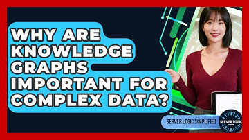 Why Are Knowledge Graphs Important For Complex Data? - Server Logic Simplified