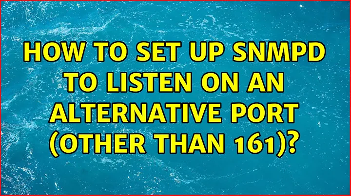 How to set up snmpd to listen on an alternative port (other than 161)?
