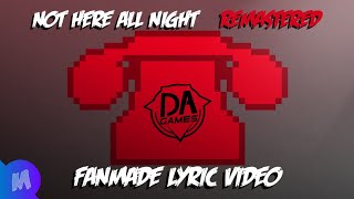 Not Here All Night (Remastered) - DAGames | FANMADE LYRIC VIDEO