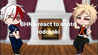 some of BNHA react to shoto todoroki || slight bktd ||