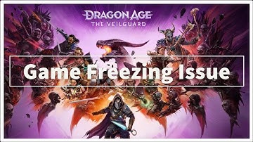 Dragon Age: The Veilguard Game Freezing Issue