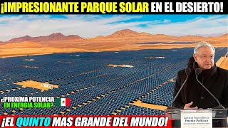 Mira! México Inaugura el Quinto Parque Solar Mas Grande de todo el Mundo