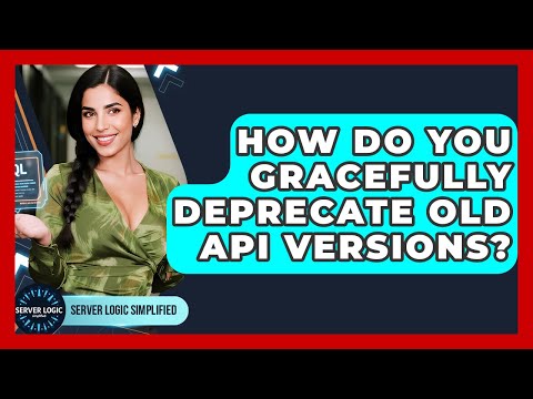 How Do You Gracefully Deprecate Old API Versions? - Server Logic Simplified