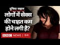 Sex की चाहत दुनिया में क्यों घट रही है? Duniya Jahan (BBC Hindi)