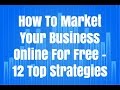 How To Market Your Business Online For Free - 12 Top Strategies