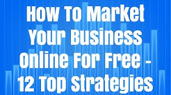 How To Market Your Business Online For Free - 12 Top Strategies