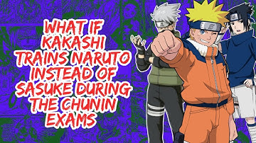 What if Kakashi Trains Naruto Instead of Sasuke During The Chunin Exams | Part 1