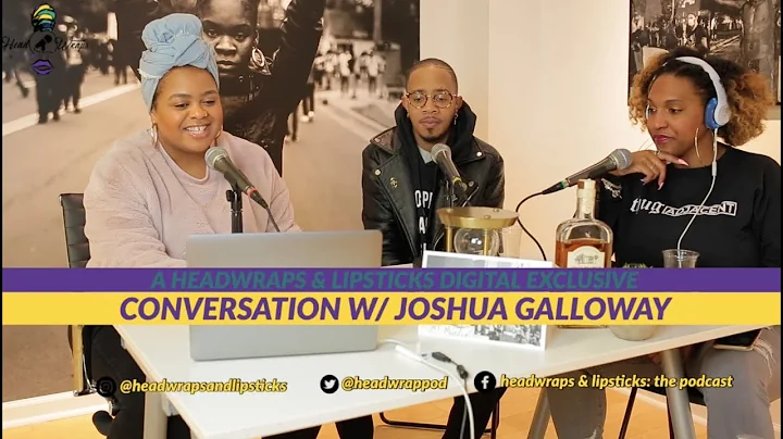 A Conversation W/ Joshua Galloway: A Headwraps & L...