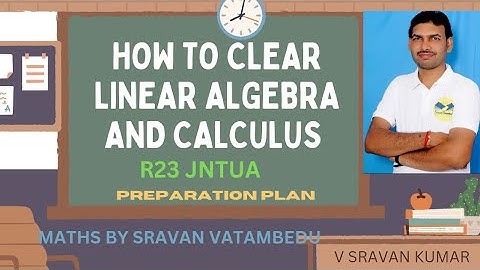 HOW TO CLEAR LINEAR ALGEBRA AND CALCULUS LA&C R23 JNTUA@VATAMBEDUSRAVANKUMAR