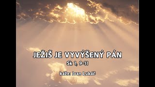 9.5.2024 - Kázeň | Vstúpenie Krista Pána na nebo | Ježiš je vyvýšený Pán