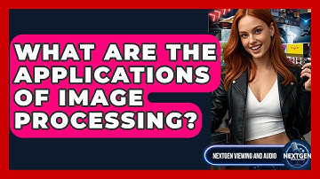 What Are The Applications Of Image Processing? - NextGen Viewing and Audio