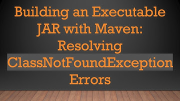 Building an Executable JAR with Maven: Resolving ClassNotFoundException Errors